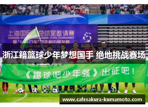 浙江籍篮球少年梦想国手 绝地挑战赛场